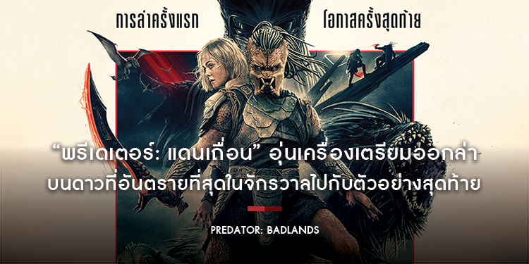 อุ่นเครื่องเตรียมออกล่าบนดาวที่อันตรายที่สุดในจักรวาลไปกับตัวอย่างสุดท้าย “Predator: Badlands พรีเดเตอร์: แดนเถื่อน” ภาพยนตร์แฟรนไชส์ฟอร์มยักษ์